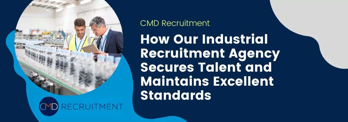 How Our Industrial Recruitment Agency Secures Talent and Maintains Excellent Standards